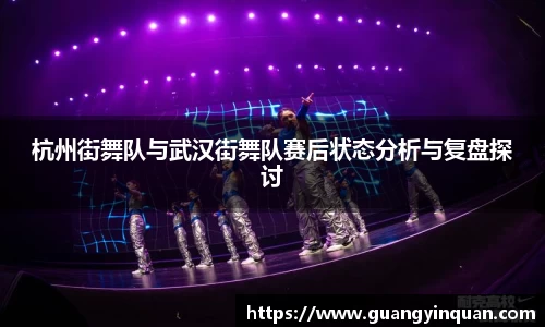杭州街舞队与武汉街舞队赛后状态分析与复盘探讨