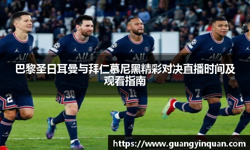 巴黎圣日耳曼与拜仁慕尼黑精彩对决直播时间及观看指南